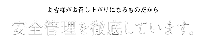 お客様がお召し上がりになるものだから安全管理を徹底しています。
